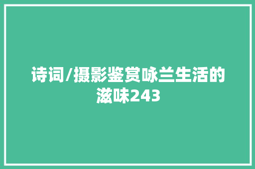 诗词/摄影鉴赏咏兰生活的滋味243