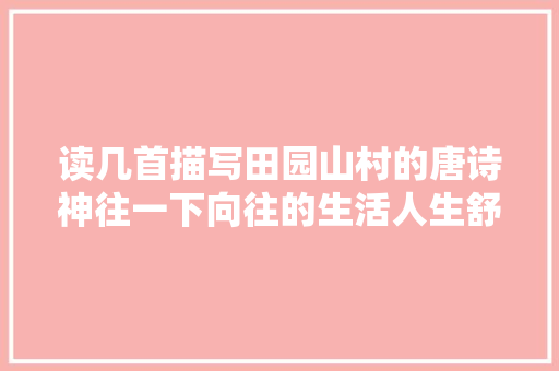 读几首描写田园山村的唐诗神往一下向往的生活人生舒畅