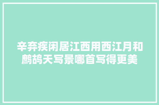 辛弃疾闲居江西用西江月和鹧鸪天写景哪首写得更美