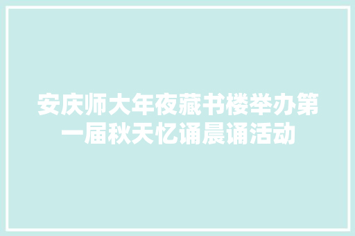 安庆师大年夜藏书楼举办第一届秋天忆诵晨诵活动