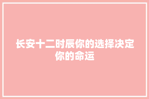 长安十二时辰你的选择决定你的命运
