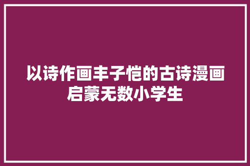 以诗作画丰子恺的古诗漫画启蒙无数小学生