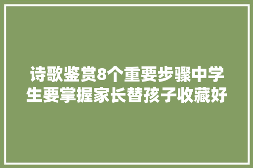诗歌鉴赏8个重要步骤中学生要掌握家长替孩子收藏好