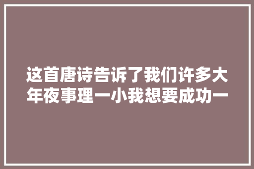 这首唐诗告诉了我们许多大年夜事理一小我想要成功一定要不遗余力