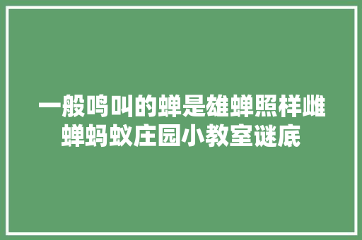 一般鸣叫的蝉是雄蝉照样雌蝉蚂蚁庄园小教室谜底