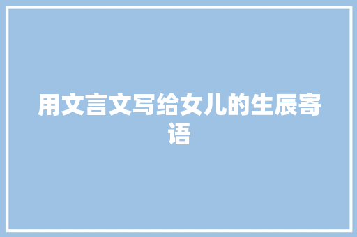 用文言文写给女儿的生辰寄语