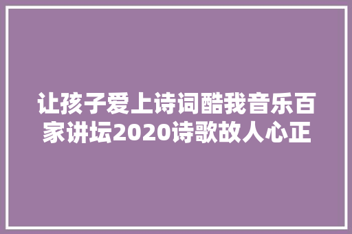 让孩子爱上诗词酷我音乐百家讲坛2020诗歌故人心正在热播