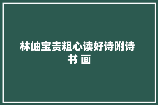 林岫宝贵粗心读好诗附诗 书 画