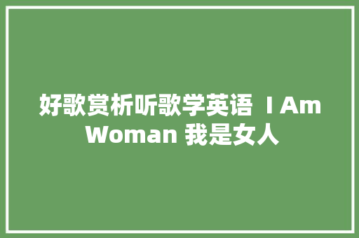 好歌赏析听歌学英语  I Am Woman 我是女人