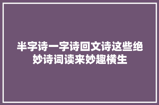 半字诗一字诗回文诗这些绝妙诗词读来妙趣横生