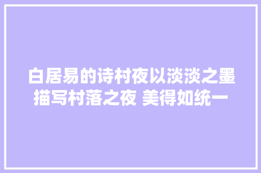 白居易的诗村夜以淡淡之墨描写村落之夜 美得如统一幅画