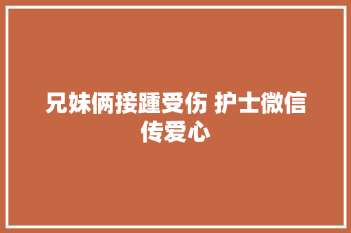 兄妹俩接踵受伤 护士微信传爱心