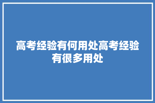 高考经验有何用处高考经验有很多用处