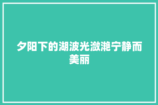 夕阳下的湖波光潋滟宁静而美丽