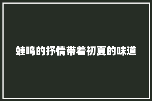 蛙鸣的抒情带着初夏的味道