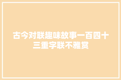 古今对联趣味故事一百四十三重字联不雅赏