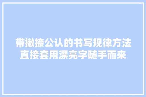 带撇捺公认的书写规律方法直接套用漂亮字随手而来