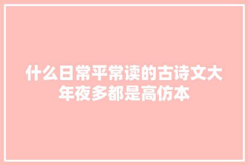 什么日常平常读的古诗文大年夜多都是高仿本