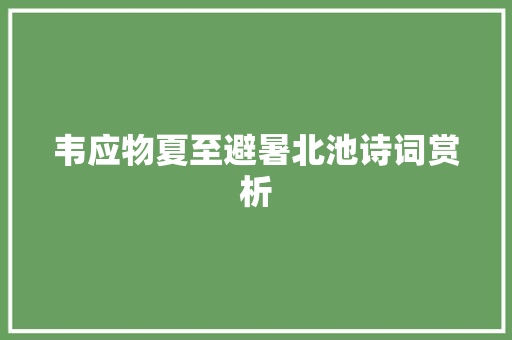 韦应物夏至避暑北池诗词赏析