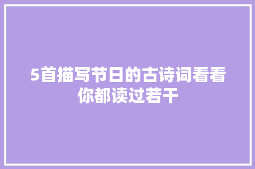 5首描写节日的古诗词看看你都读过若干