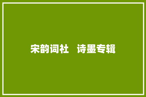 宋韵词社   诗墨专辑