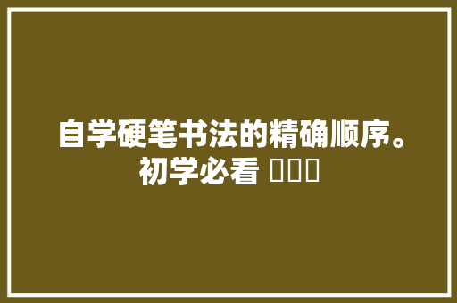 自学硬笔书法的精确顺序。初学必看 ​​​