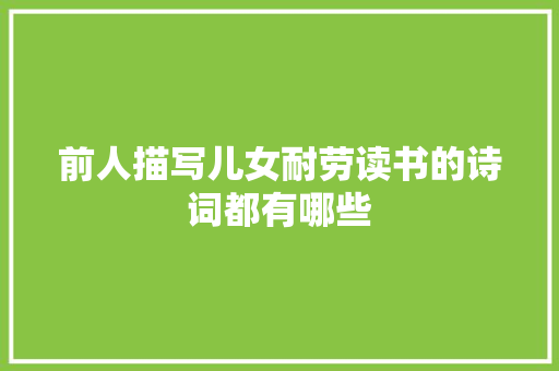 前人描写儿女耐劳读书的诗词都有哪些