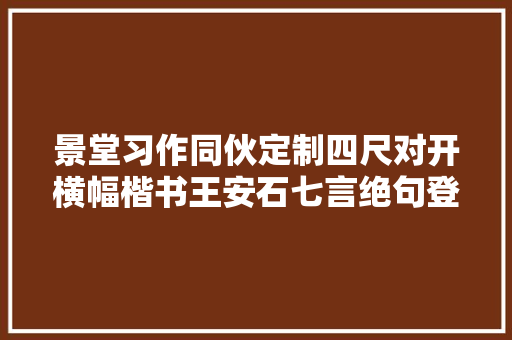 景堂习作同伙定制四尺对开横幅楷书王安石七言绝句登飞来峰