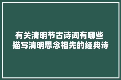 有关清明节古诗词有哪些 描写清明思念祖先的经典诗句