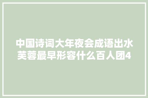 中国诗词大年夜会成语出水芙蓉最早形容什么百人团49人不知道