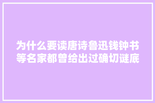 为什么要读唐诗鲁迅钱钟书等名家都曾给出过确切谜底
