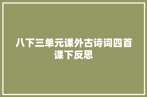 八下三单元课外古诗词四首课下反思