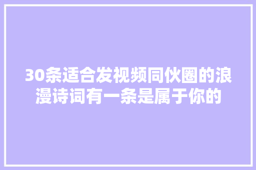 30条适合发视频同伙圈的浪漫诗词有一条是属于你的