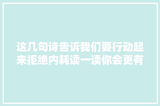 这几句诗告诉我们要行动起来拒绝内耗读一读你会更有力量
