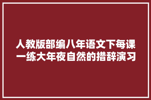 人教版部编八年语文下每课一练大年夜自然的措辞演习及谜底