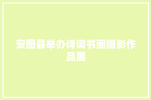 安图县举办诗词书画摄影作品展