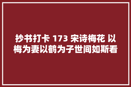 抄书打卡 173 宋诗梅花 以梅为妻以鹤为子世间如斯看开少有
