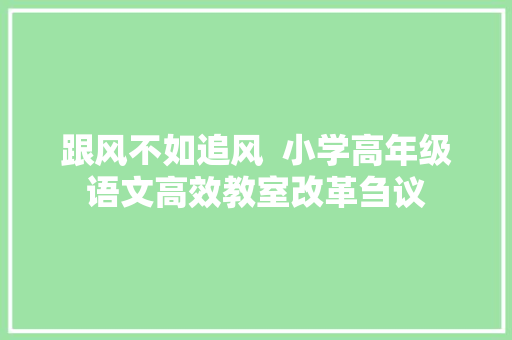 跟风不如追风  小学高年级语文高效教室改革刍议