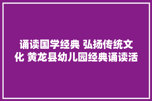 诵读国学经典 弘扬传统文化 黄龙县幼儿园经典诵读活动