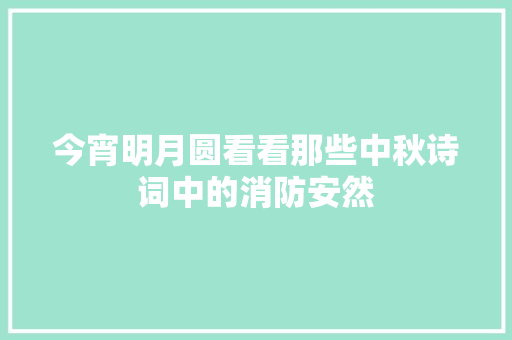 今宵明月圆看看那些中秋诗词中的消防安然