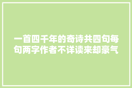 一首四千年的奇诗共四句每句两字作者不详读来却豪气冲天