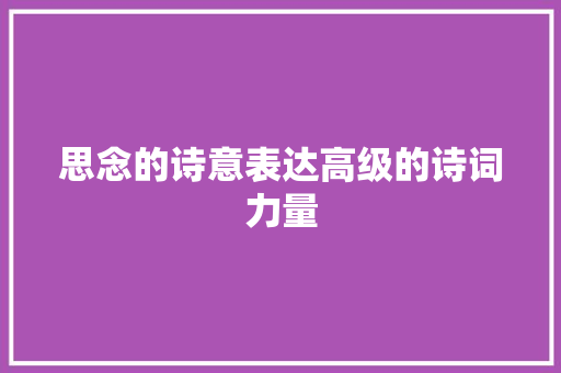 思念的诗意表达高级的诗词力量