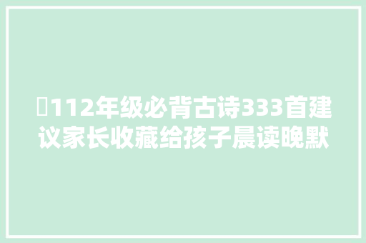 ​112年级必背古诗333首建议家长收藏给孩子晨读晚默务必掌握