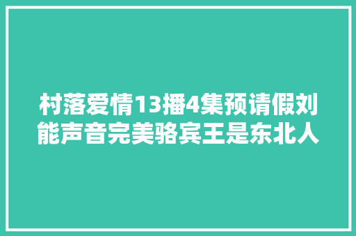 村落爱情13播4集预请假刘能声音完美骆宾王是东北人