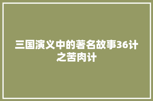 三国演义中的著名故事36计之苦肉计