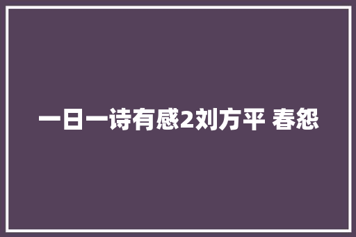 一日一诗有感2刘方平 春怨