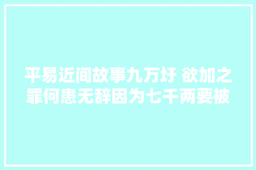 平易近间故事九万圩 欲加之罪何患无辞因为七千两要被砍头