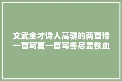 文武全才诗人高骈的两首诗一首写夏一首写冬尽显铁血柔情