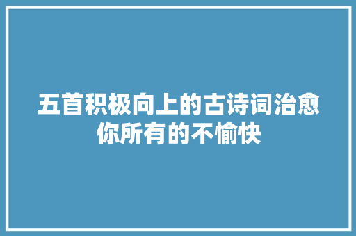 五首积极向上的古诗词治愈你所有的不愉快