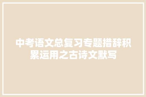 中考语文总复习专题措辞积累运用之古诗文默写